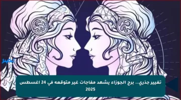 تغيير جذري.. برج الجوزاء يشهد مفاجآت غير متوقعة في 24 أغسطس 2025